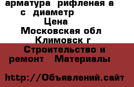 арматура  рифленая а 3  500 с  диаметр6,8,10,12,14,16,18 › Цена ­ 25 500 - Московская обл., Климовск г. Строительство и ремонт » Материалы   